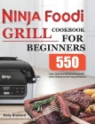 Ninja Foodi Grill Cookbook for Beginners: 550 Easy, Quick and Delicious Recipes for Indoor Grilling and Air Frying Perfection By Kelly Brainerd Cover Image