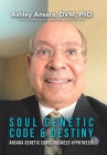 Soul Genetic Code & Destiny: Ansara Genetic Consciousness Hypothesis By Ashley Ansara DVM Cover Image