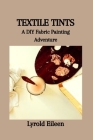 Textile Tints: A DIY Fabric Painting Adventure Cover Image