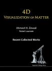 4D Visualization of Matter: Recent Collected Works of Ahmed H Zewail, Nobel Laureate Cover Image