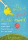 Be a Good in the World: 365 Days of Good Deeds, Inspired Ideas and Acts of Kindness By Brenda Knight Cover Image