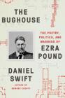 The Bughouse: The Poetry, Politics, and Madness of Ezra Pound By Daniel Swift Cover Image