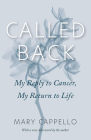 Called Back: My Reply to Cancer, My Return to Life By Mary Cappello Cover Image