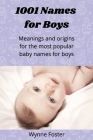 1001 Names for Boys: Meanings and origins for the most popular baby names for boys By Wynne Foster Cover Image