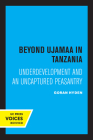 Beyond Ujamaa in Tanzania: Underdevelopment and an Uncaptured Peasantry By Goran Hyden Cover Image
