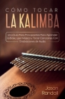 Cómo Tocar la Kalimba: Una Guía para Principiantes para Aprender la Base, Leer Música y Tocar Canciones con Grabaciones de Audio Cover Image