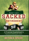 Don't Get Sacked in Retirement: A Financial Quarterback's Playbook for Winning the Game By Bryon K. Spicer Cover Image