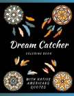 Dream Catcher Coloring Book With Native Americans Quotes: Designs & Feather For Adults Stress Relief And Relaxation By Adults Art Entertainment Cover Image