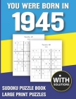 You Were Born In 1945: Sudoku Puzzle Book: Puzzle Book For Adults Large Print Sudoku Game Holiday Fun-Easy To Hard Sudoku Puzzles By Mitali Miranima Publishing Cover Image