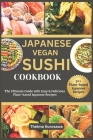 Japanese Vegan Sushi Cookbook: The Ultimate Guide with Easy & Delicious Plant-based Japanese Recipes By Thelma Kurosawa Cover Image