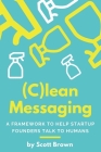 (C)lean Messaging: A framework to help startup founders talk to humans By Scott Brown Cover Image