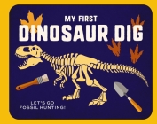 My First Dinosaur Dig: Become a Paleontologist & Make Dinosaur Discoveries By Applesauce Press (Created by) Cover Image