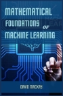 Mathematical Foundations of Machine Learning: Unveiling the Mathematical Essence of Machine Learning (2024 Guide for Beginners) Cover Image