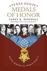 Texas Aggie Medals of Honor: Seven Heroes of World War II (Williams-Ford Texas A&M University Military History Series #132) By James R. Woodall, James F. Hollingsworth (Foreword by) Cover Image