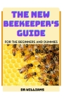 The New Beekeeper's Guide: The New Beekeeper's Guide for the Beginners and Dummies By Williams Cover Image