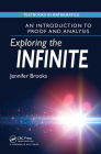 Exploring the Infinite: An Introduction to Proof and Analysis (Textbooks in Mathematics) By Jennifer Brooks Cover Image