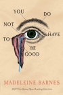 You Do Not Have To Be Good By Madeleine Barnes Cover Image