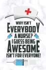 why isn't everybody a nurse?I guess being awesome isn't for everyone: gift for nurses-nurse in progress-nurse notebook-nurse journal-nurses lined jour By Mohammad Soyebur Rahaman, Laham's Publication Cover Image