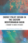 Energy Policy Design in the Eastern Mediterranean Basin: A Roadmap to Energy Efficiency (Routledge Explorations in Energy Studies) By Bertug Ozarisoy, Hasim Altan Cover Image