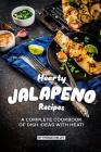 Hearty Jalapeno Recipes: A Complete Cookbook of Dish Ideas with HEAT! By Thomas Kelly Cover Image