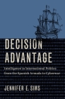 Decision Advantage: Intelligence in International Politics from the Spanish Armada to Cyberwar By Sims Cover Image