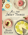 All the Sweet Things: Baked Goods and Stories from the Kitchen of Sweetsugarbean By Renée Kohlman Cover Image