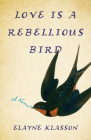Love Is a Rebellious Bird By Elayne Klasson Cover Image