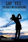 Say Yes to Golf with Anyone: A Woman Golfer's Guide to Confidence and Etiquette By Tammy Jo Laurent Cover Image