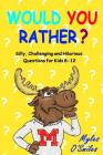 Would You Rather? Silly, Challenging and Hilarious Questions For Kids 8-12 Cover Image