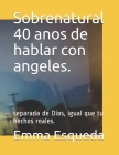 Sobrenatural 40 anos de hablar con angeles.: separada de Dios, igual que tu hechos reales. By Emma Madrigal Esqueda Cover Image