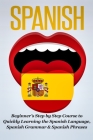 Spanish: Beginner's Step by Step Course to Quickly Learning The Spanish Language, Spanish Grammar & Spanish Phrases Cover Image