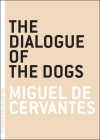 The Dialogue of the Dogs (The Art of the Novella) By Miguel de Cervantes, David Kipen (Translated by) Cover Image