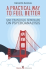 A Practical Way to Feel Better: San Francisco Seminars on Psychoanalysis By Gerardo Arenas Cover Image
