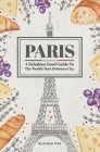 Paris: A Fabulous Food Guide to the World's Most Delicious City Cover Image