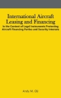 International Aircraft Leasing and Financing: In the Context of Legal Instruments Protecting Aircraft Financing Parties and Security Interests By Andy Oji Cover Image