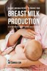 99 Juice and Meal Recipes to Enhance Your Breast Milk Production: Use the Best Ingredients Available to Increase Your Milk Production By Joe Correa Csn Cover Image