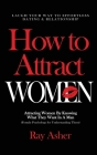 How to Attract Women: Laugh Your Way to Effortless Dating & Relationship! Attracting Women By Knowing What They Want In A Man (Female Psycho By Ray Asher Cover Image