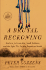 A Brutal Reckoning: Andrew Jackson, the Creek Indians, and the Epic War for the American South Cover Image
