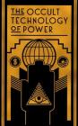 The Occult Technology of Power: The Initiation of the Son of a Finance Capitalist into the Arcane Secrets of Economic and Political Power By The Transcriber Cover Image