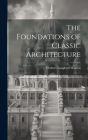The Foundations of Classic Architecture By Herbert Langford Warren Cover Image