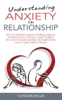 Understanding Anxiety in Relationship: How to Eliminate Negative Thinking, Jealousy, Attachment and Overcome Couple Conflicts. No more Insecurity and By Guinevere Miller Cover Image