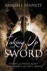 Taking Up the Sword: A Story of a Special Agent in the Diplomatic Security Service By Randall Bennett Cover Image