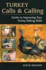 Turkey Calls & Calling: Guide to Improving Your Turkey-Talking Skills By Steve Hickoff Cover Image