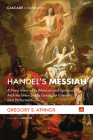 Handel's Messiah: A New View of Its Musical and Spiritual Architecture--Study Guide for Listeners and Performers (Cascade Companions) By Gregory S. Athnos Cover Image