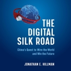The Digital Silk Road Lib/E: China's Quest to Wire the World and Win the Future Cover Image