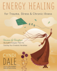 Energy Healing for Trauma, Stress & Chronic Illness: Uncover & Transform the Subtle Energies That Are Causing Your Greatest Hardships By Cyndi Dale Cover Image