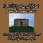 The Kingdom of York, A Kid's Guide To York, UK By John D. Weigand (Photographer), Penelope Dyan Cover Image