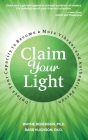 Claim Your Light: : Unlock Your Capacity to Become a More Vibrant and Authentic Person: Your Capacity to Become a More Vibrant and Authe By Wayne Benenson, Barbara Hughson Cover Image