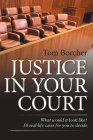 Justice in Your Court: What Would It Look Like? 50 Real-Life Cases for You to Decide By Tom Borcher Cover Image