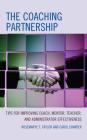 The Coaching Partnership: Tips for Improving Coach, Mentor, Teacher, and Administrator Effectiveness Cover Image